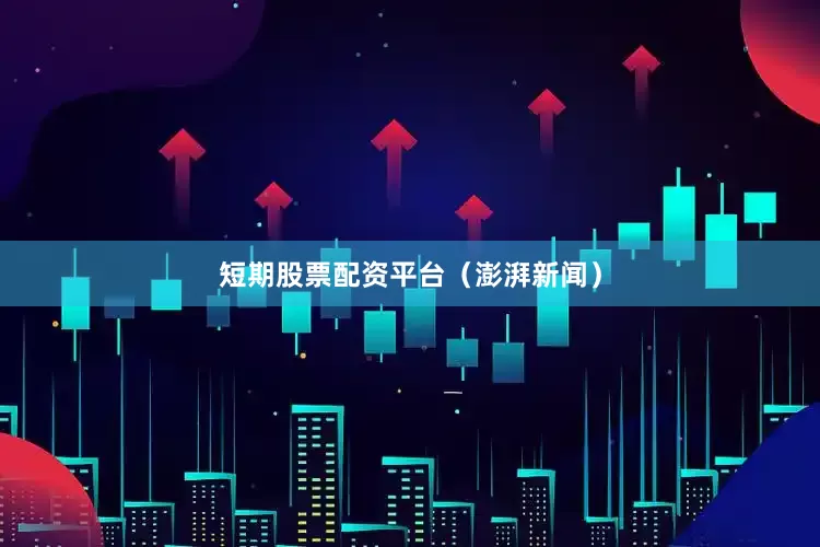 短期股票配资平台（澎湃新闻）