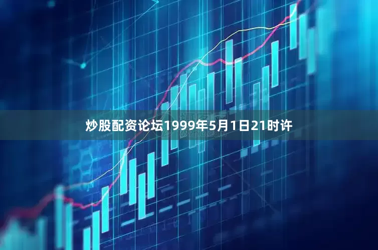 炒股配资论坛1999年5月1日21时许