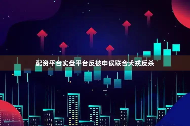 配资平台实盘平台反被申侯联合犬戎反杀
