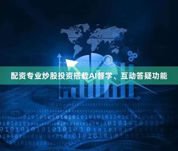 配资专业炒股投资搭载AI督学、互动答疑功能