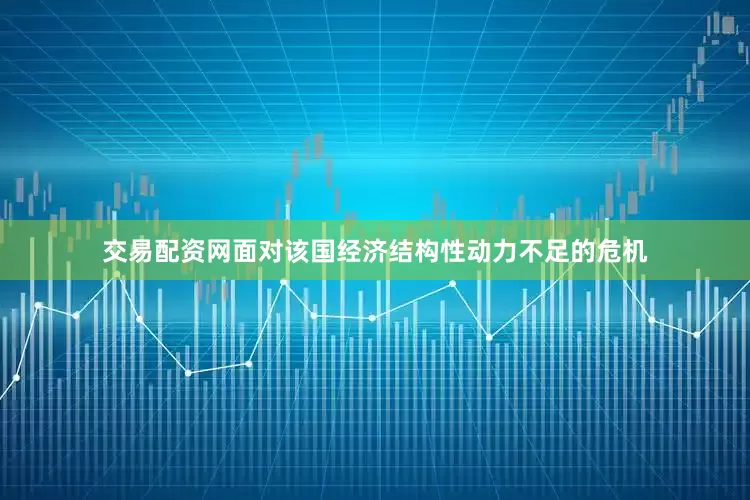 交易配资网面对该国经济结构性动力不足的危机