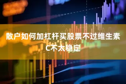 散户如何加杠杆买股票不过维生素C不太稳定